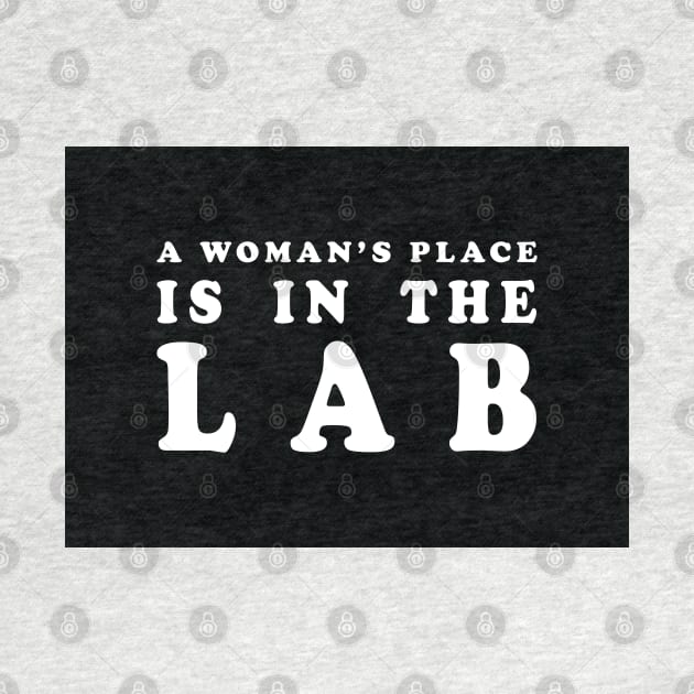 A Woman's Place Is In The Lab by ScienceCorner